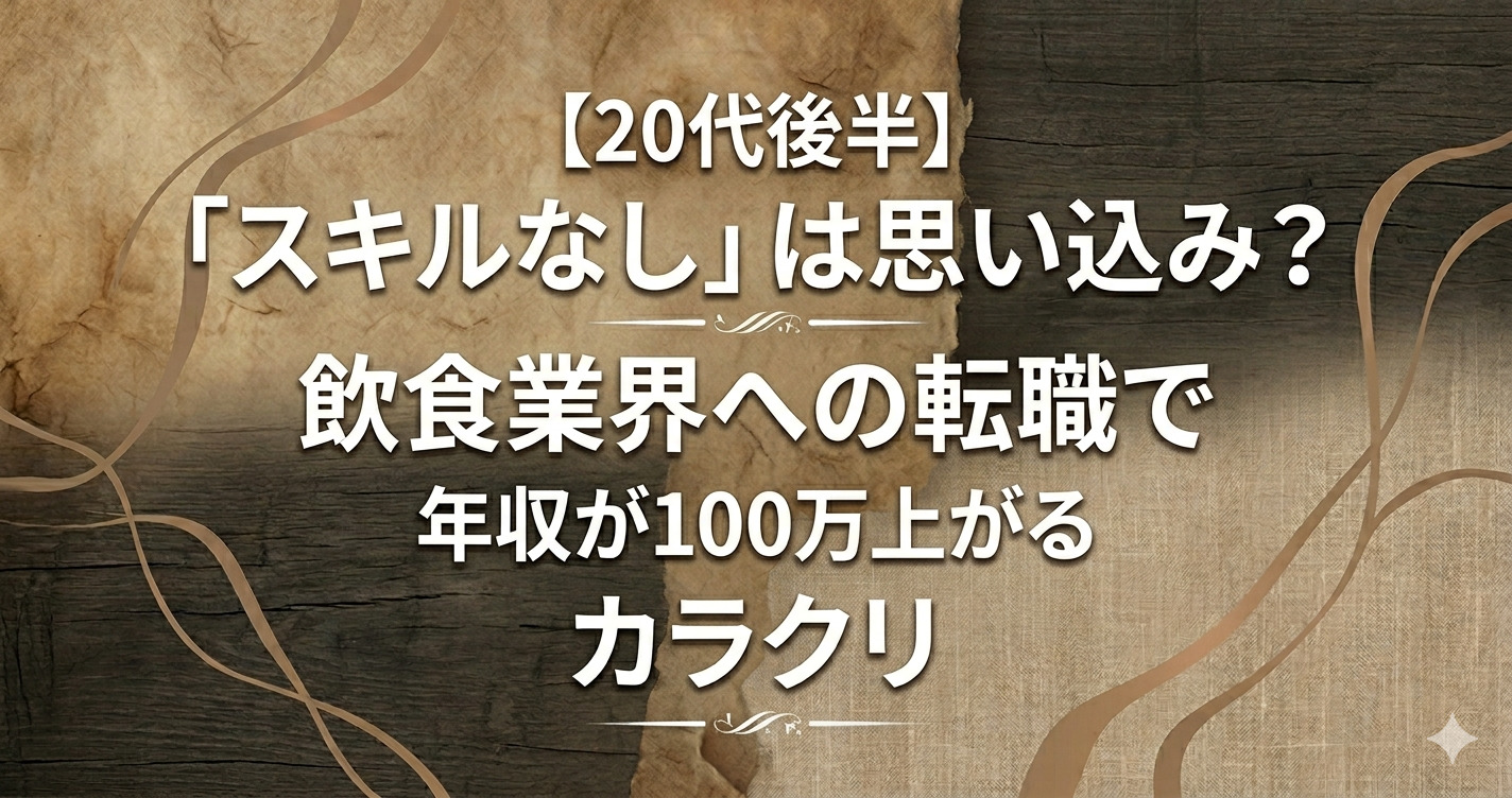 【20代後半】「スキルなし」は思い込み？飲食業界への転職で年収が100万上がるカラクリ